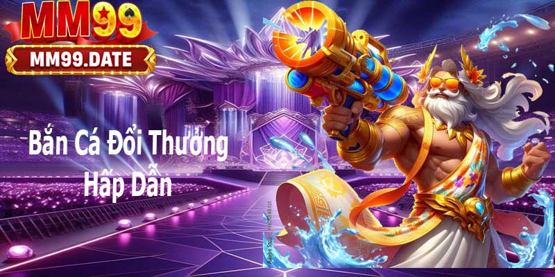 Bắn cá đổi thưởng hấp dẫn